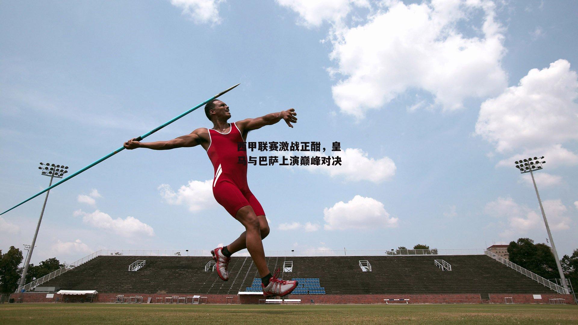 西甲联赛激战正酣，皇马与巴萨上演巅峰对决