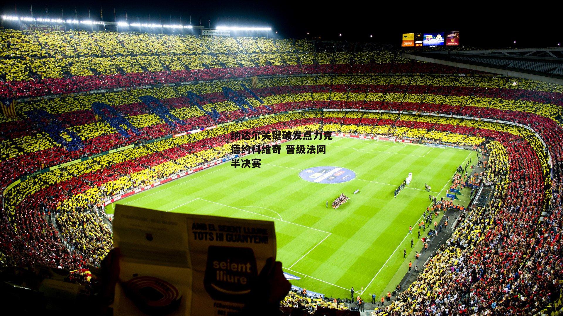 纳达尔关键破发点力克德约科维奇 晋级法网半决赛