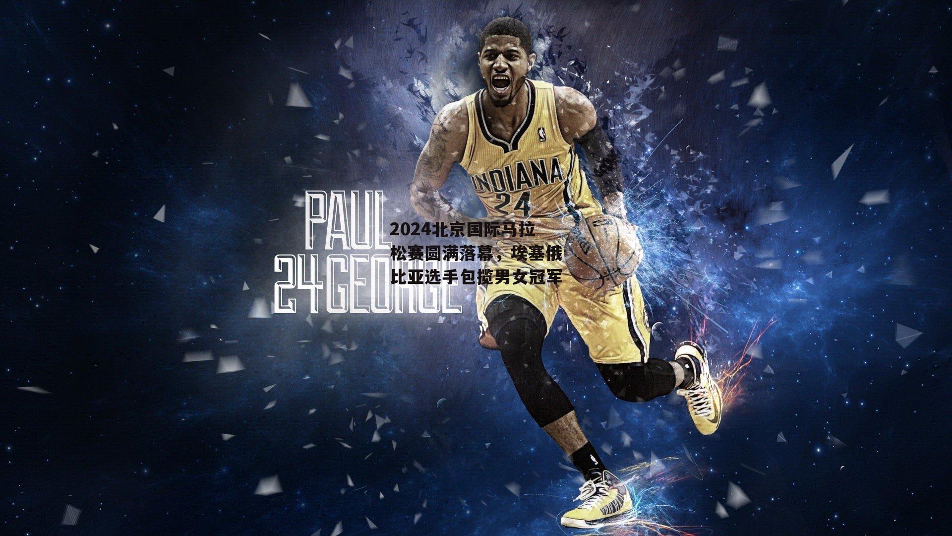 2024北京国际马拉松赛圆满落幕，埃塞俄比亚选手包揽男女冠军